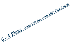 6 - 4 Plexs  (Uses full site with 100’ Fire Zone)